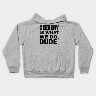 Geekery is what we do, dude Kids Hoodie